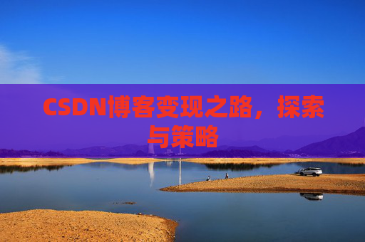 CSDN博客变现之路，探索与策略